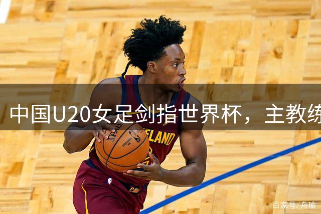 中国U20女足剑指世界杯，主教练王军详解晋级之路