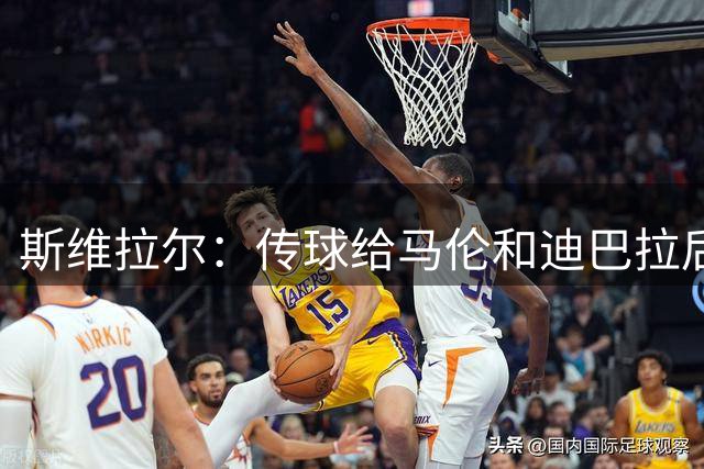 斯维拉尔：传球给马伦和迪巴拉后相拥庆祝？他们离我越远越好