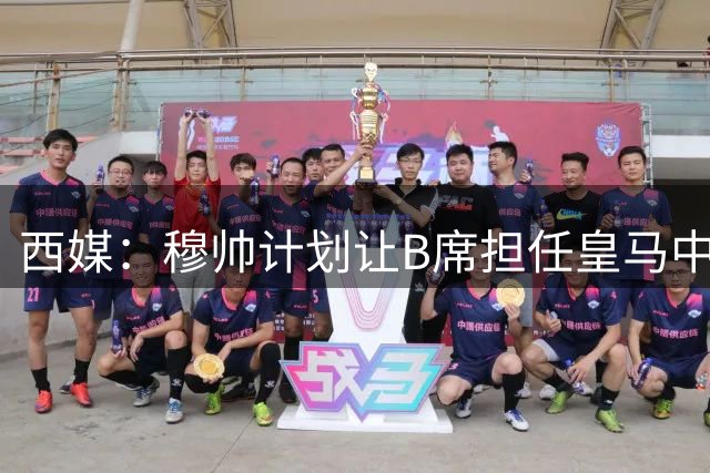 西媒：穆帅计划让B席担任皇马中场组织核心，以激发球队创造力
